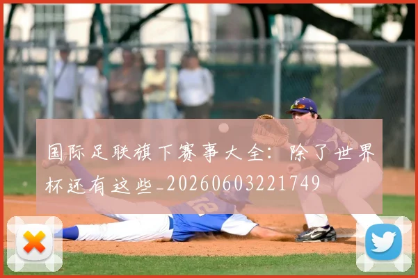 国际足联旗下赛事大全：除了世界杯还有这些_20260603221749