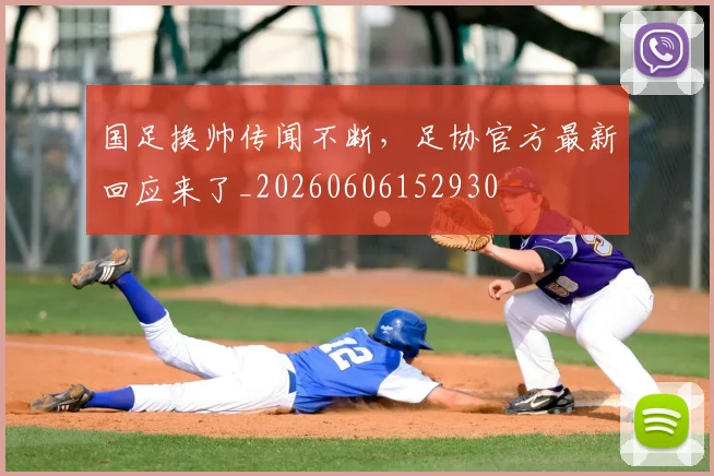 国足换帅传闻不断，足协官方最新回应来了_20260606152930