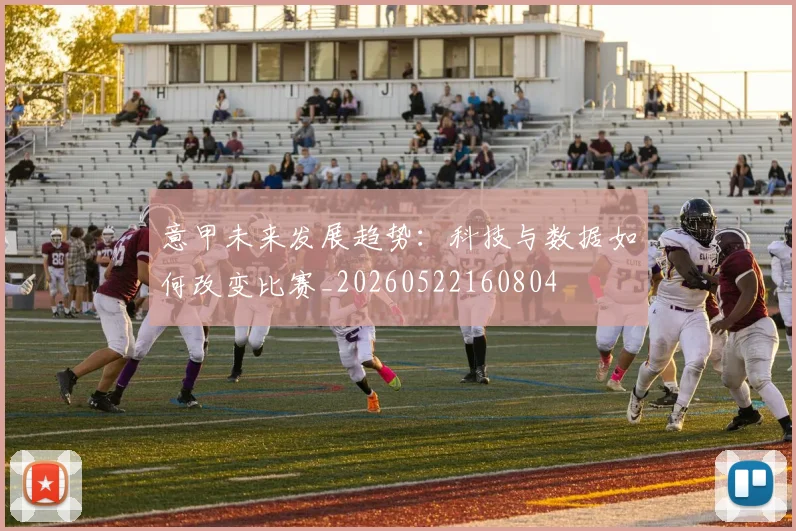 意甲未来发展趋势：科技与数据如何改变比赛_20260522160804
