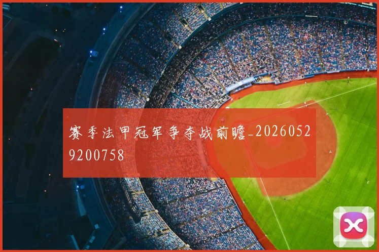 赛季法甲冠军争夺战前瞻_20260529200758