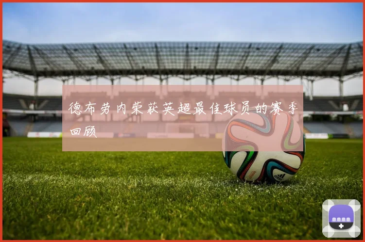 德布劳内荣获英超最佳球员的赛季回顾