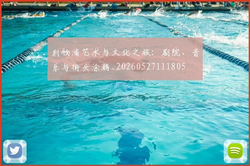 利物浦艺术与文化之旅：剧院、音乐与街头涂鸦_20260527111805